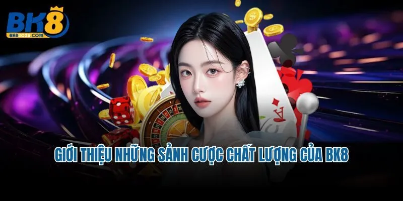 Giới thiệu những sảnh cược chất lượng của BK8