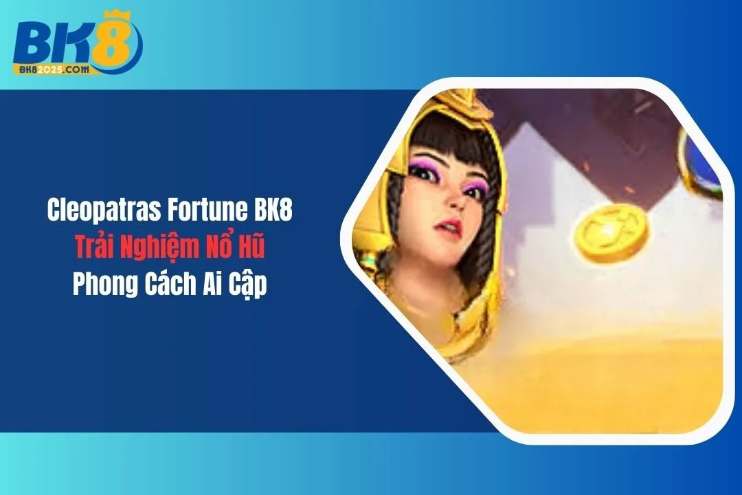 Cleopatra's Fortune: Trải Nghiệm Nổ Hũ Phong Cách Ai Cập