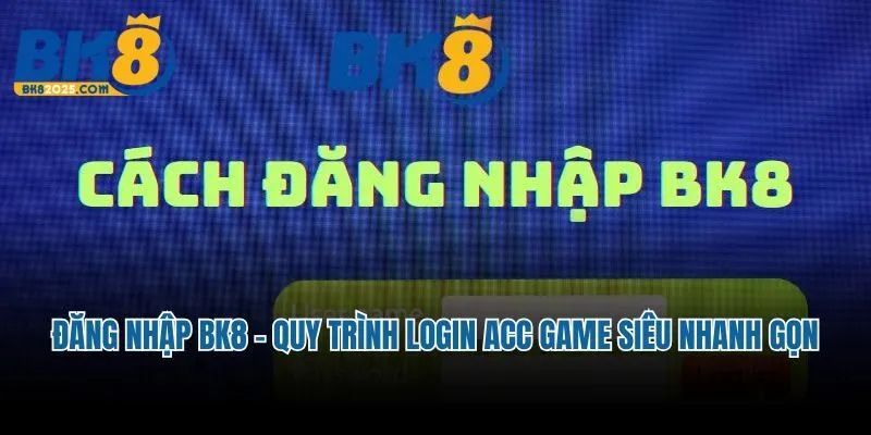 Đăng Nhập Bk8 - Quy Trình Login Acc Game Siêu Nhanh Gọn