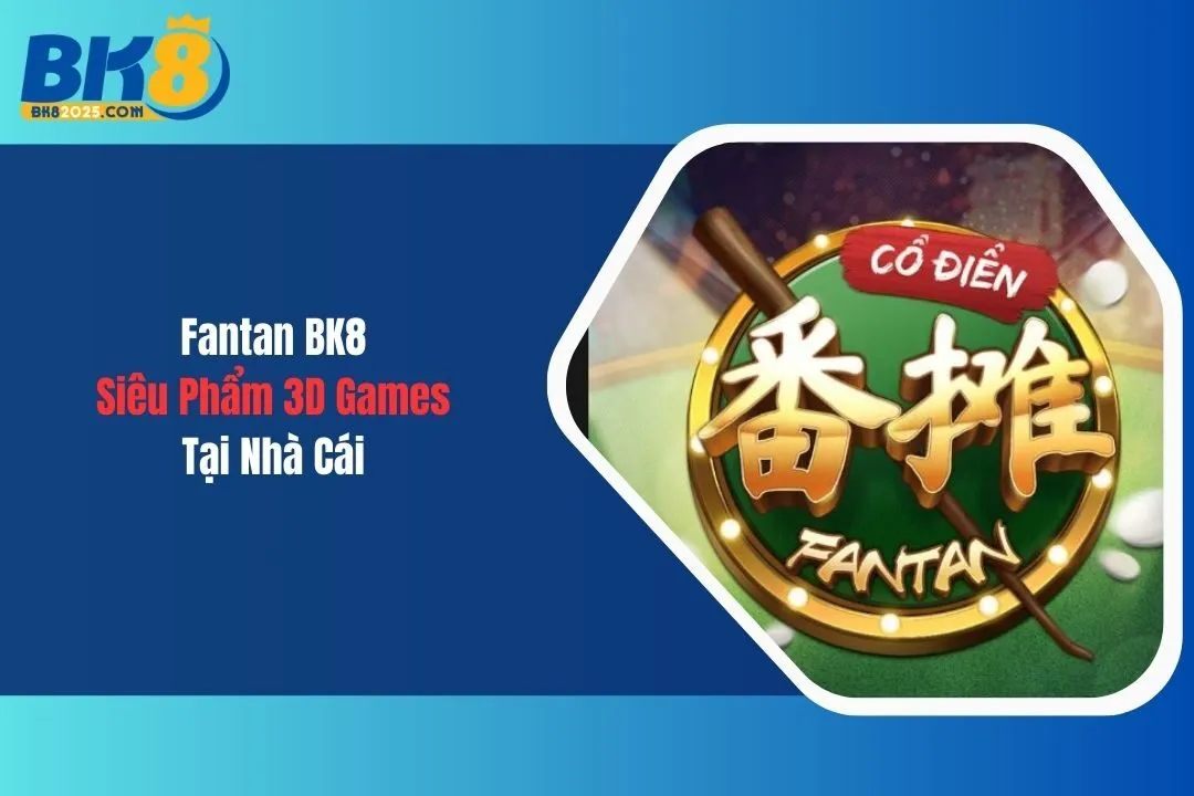 Fantan BK8: Siêu Phẩm 3D Games Tại Nhà Cái