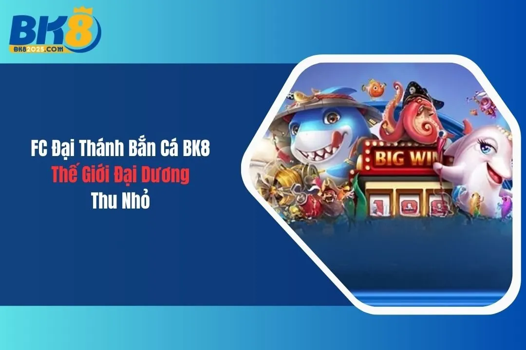 FC Đại Thánh Bắn Cá BK8: Thế Giới Đại Dương Thu Nhỏ
