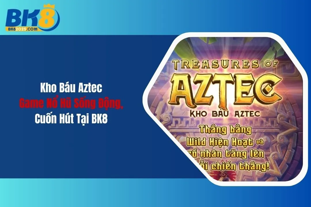Kho Báu Aztec: Game Nổ Hũ Sống Động, Cuốn Hút Tại BK8