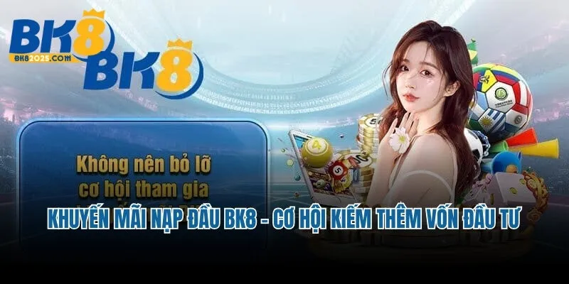 Sự kiện khuyến mãi nạp đầu BK8 hấp dẫn