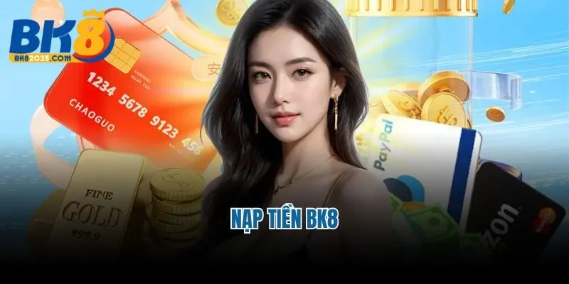 Nạp Tiền BK8 An Toàn, Lên Điểm Nhanh Trên Hệ Thống