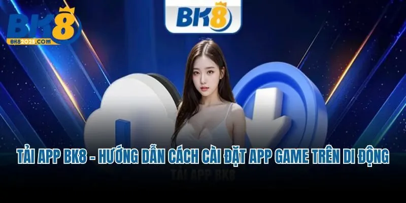 Tải App Bk8 - Hướng Dẫn Cách Cài Đặt App Game Trên Di Động