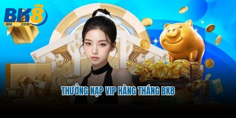 Thưởng Nạp VIP Hàng Tháng BK8 Dành Cho Thành Viên VIP