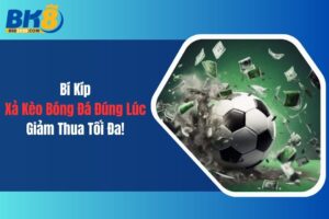 Bí Kíp Xả Kèo Bóng Đá Đúng Lúc, Giảm Thua Tối Đa!