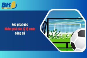 Kèo Phạt Góc - Khám Phá Các Tỷ Lệ Cược Bóng Đá 